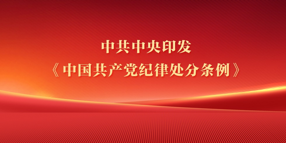 中共中央印发《中国共产党纪律处分条例》